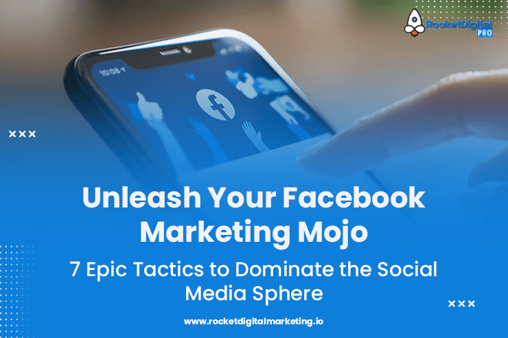 Unleash Your Facebook Marketing Mojo: 7 Epic Tactics to Dominate the Social Media Sphere