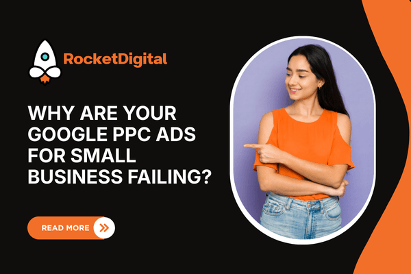 Why Are Your Google PPC Ads for Small Business Failing?